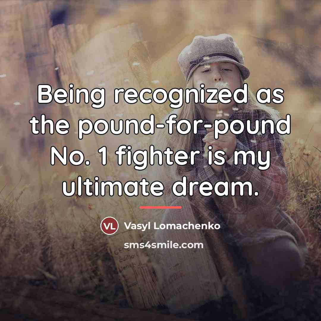“Being recognized as the pound-for-pound No. 1 fighter is my…” quote by Vasyl Lomachenko