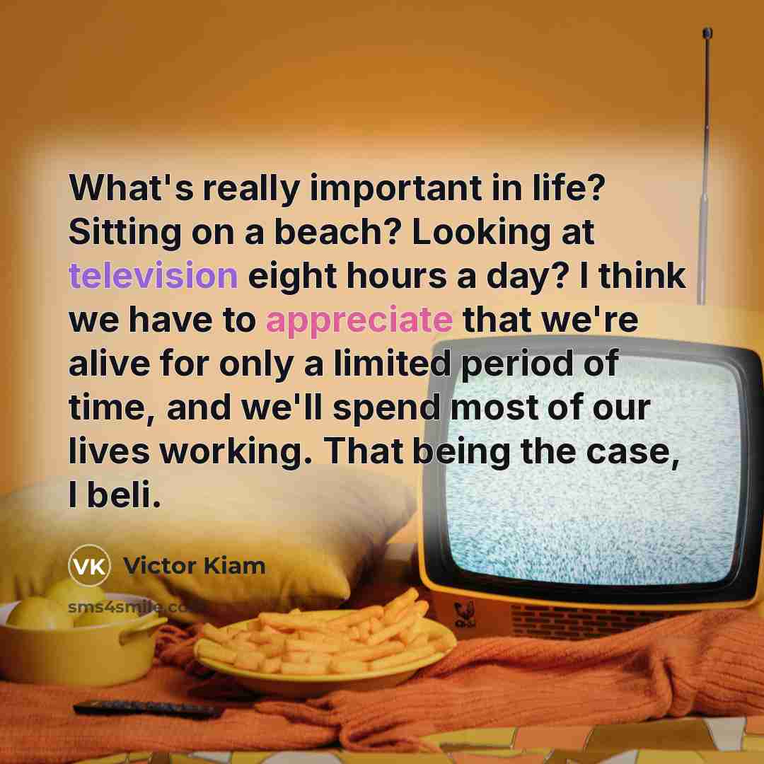 “What's really important in life? Sitting on a beach? Looking at television eight hours a day? I think we have to appreciate that we're alive for only a limited period of time, and we'll spend most of our lives working. That being the case, I beli.” quote by Victor Kiam