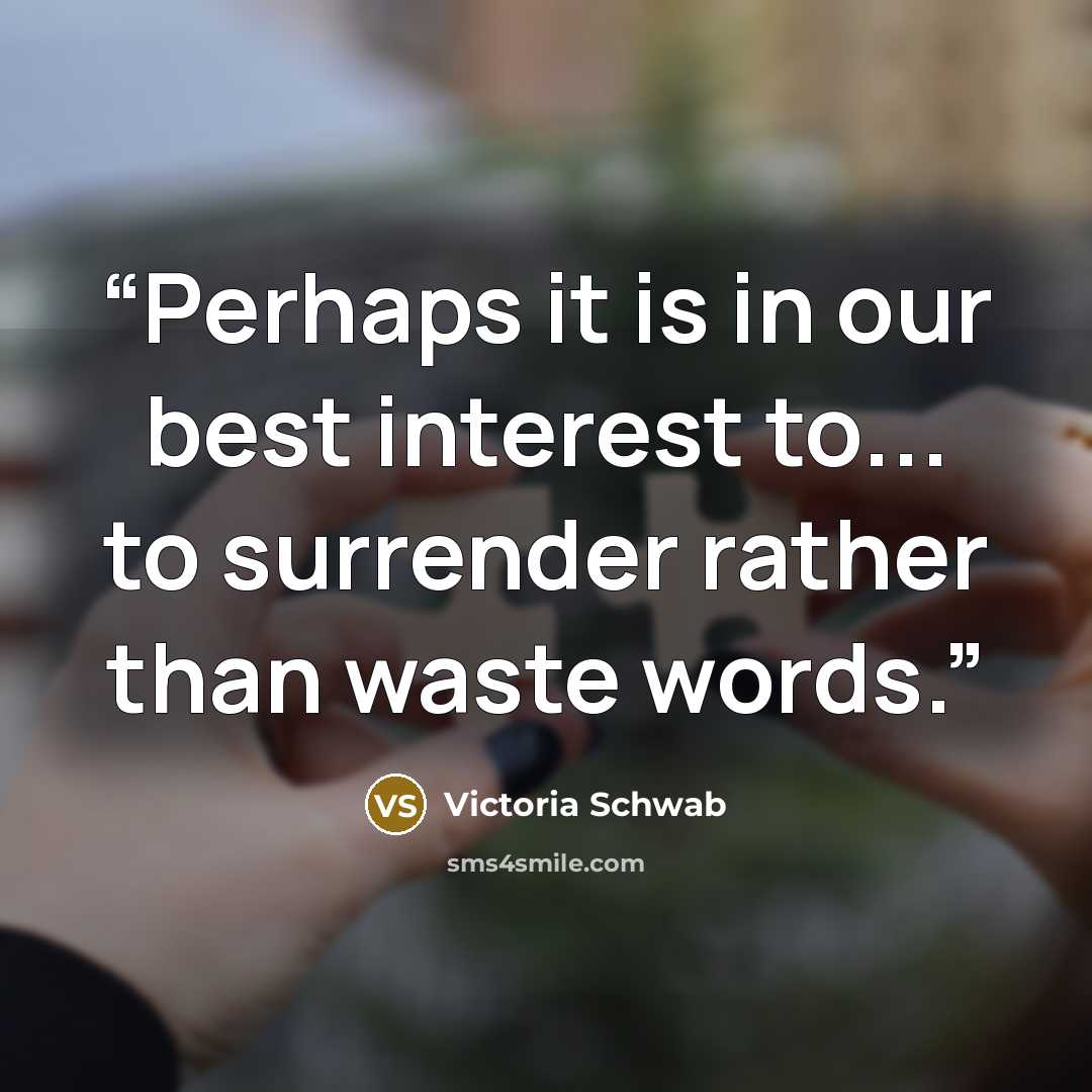 “Perhaps it is in our best interest to... to surrender rather than waste words.” quote by Victoria Schwab