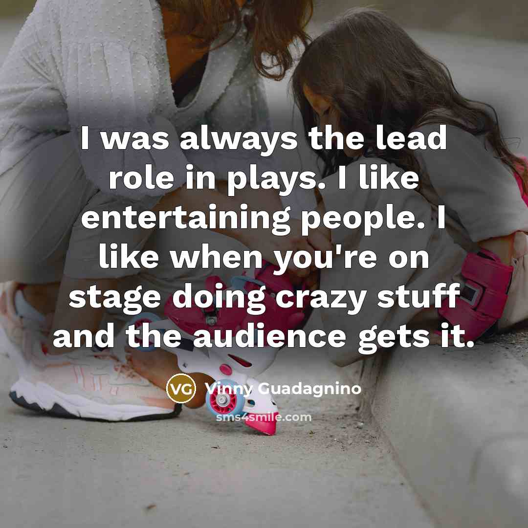 “I was always the lead role in plays. I like…” quote by Vinny Guadagnino