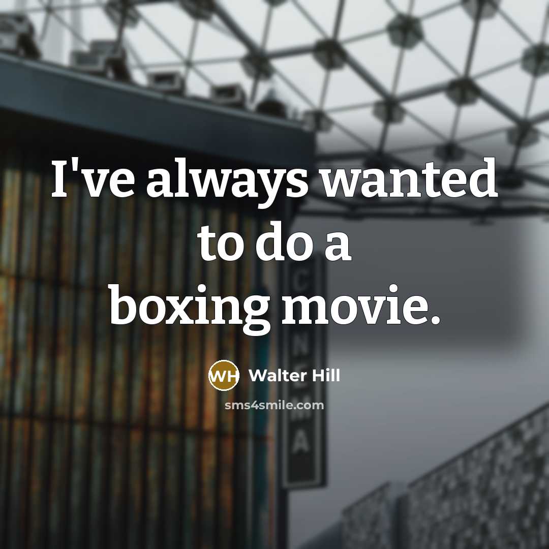 “I've always wanted to do a boxing movie.…” quote by Walter Hill