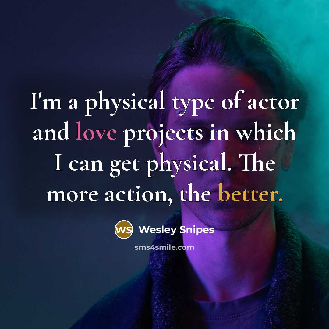“I'm a physical type of actor and love projects in…” quote by Wesley Snipes