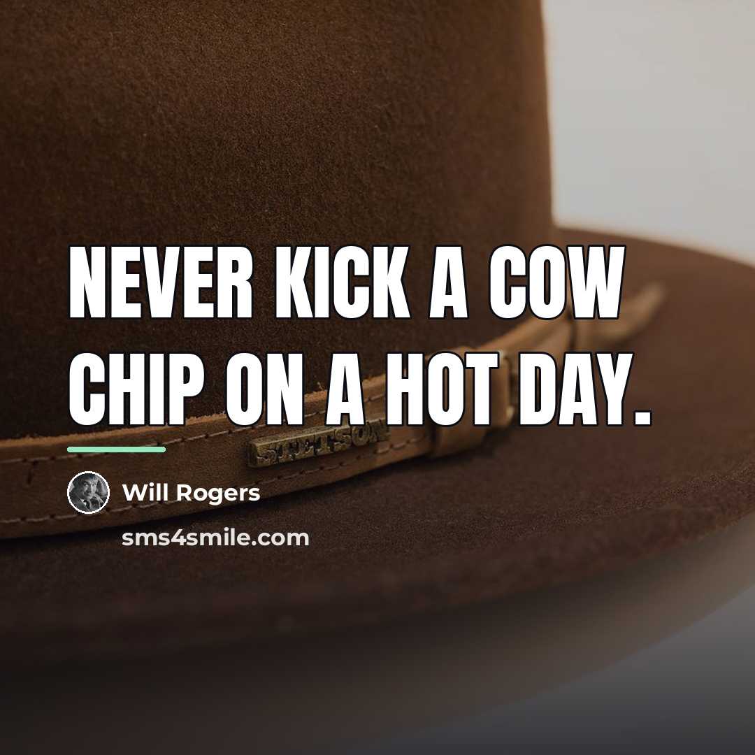 “Never kick a cow chip on a hot day.…” quote by Will Rogers