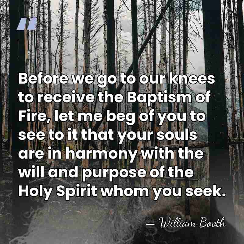 Before we go to our knees to receive the Baptism of Fire,&hellip; - William Booth