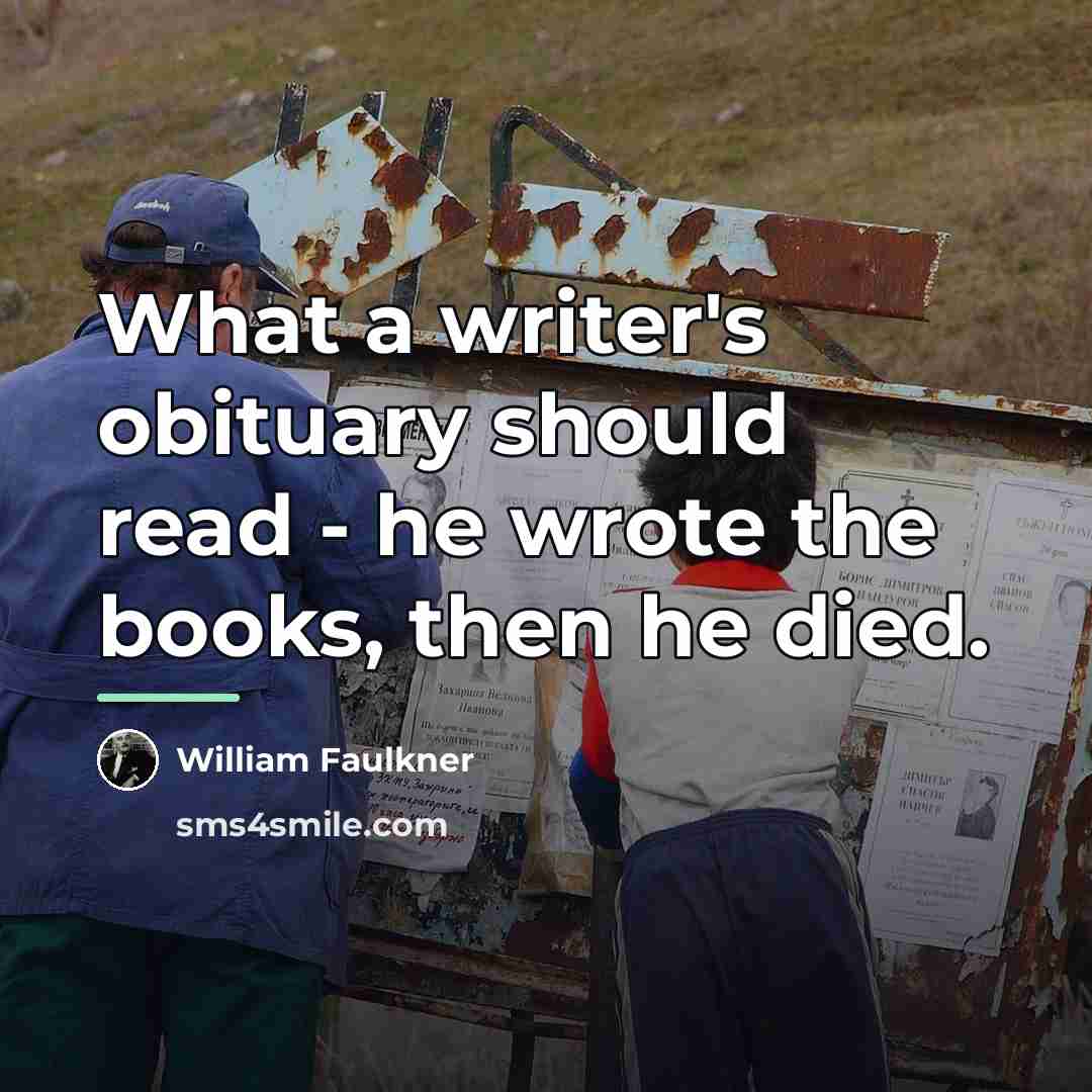 “What a writer's obituary should read - he wrote the…” quote by William Faulkner