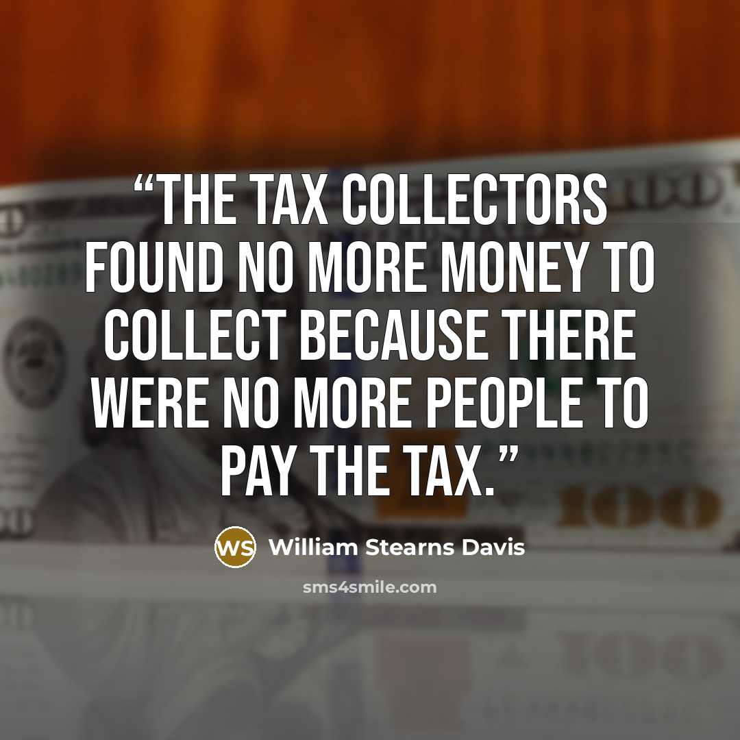 “the tax collectors found no more money to collect because there were no more people to pay the tax.” quote by William Stearns Davis
