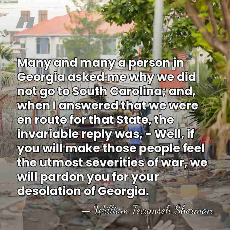 Many and many a person in Georgia asked me why we did&hellip; - William Tecumseh Sherman