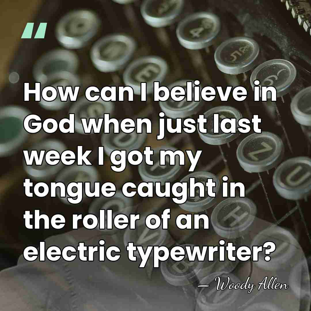 How can I believe in God when just last week I got&hellip; - Woody Allen