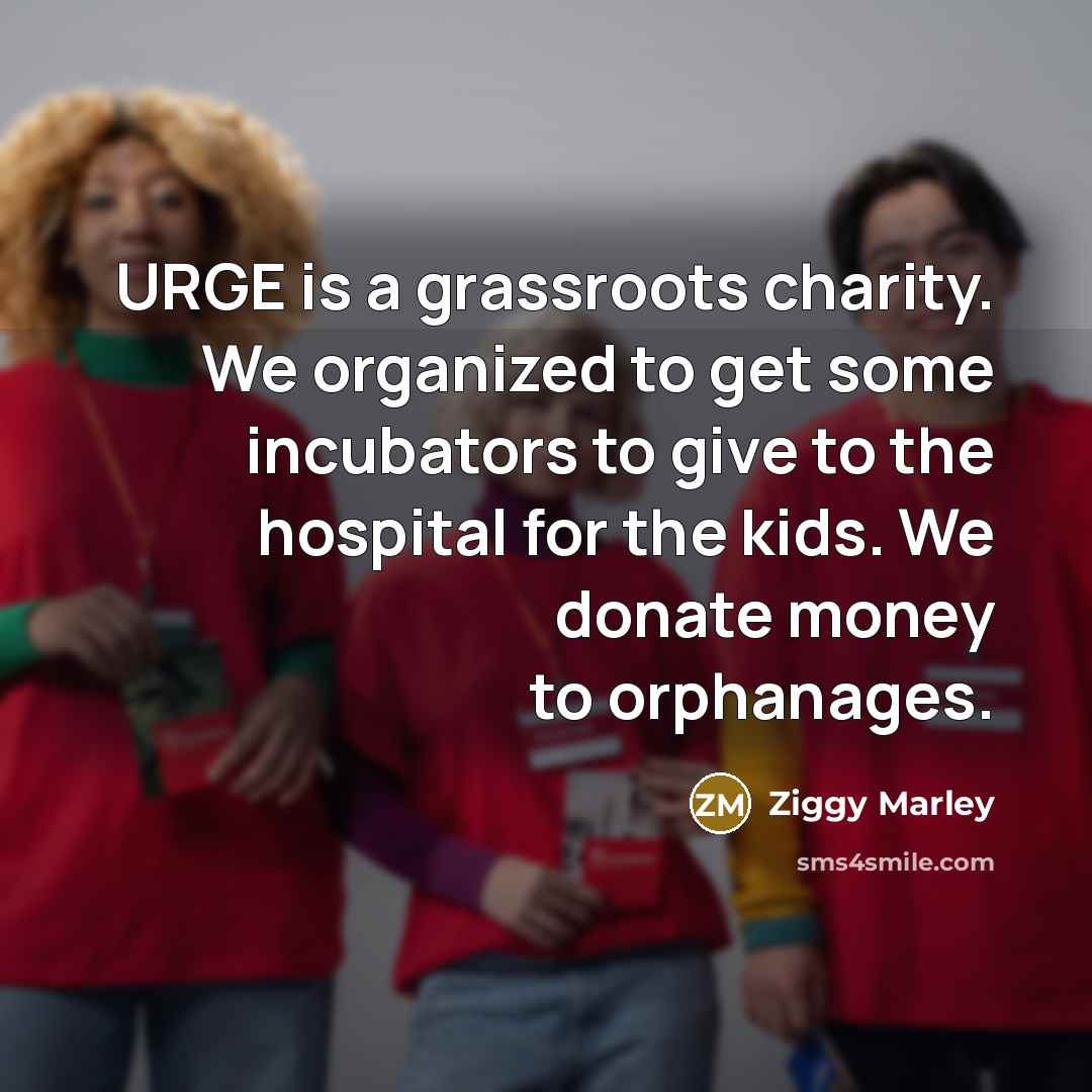 “URGE is a grassroots charity. We organized to get some…” quote by Ziggy Marley