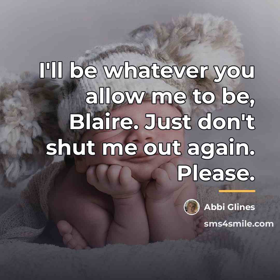 “I'll be whatever you allow me to be, Blaire. Just…” quote by Abbi Glines