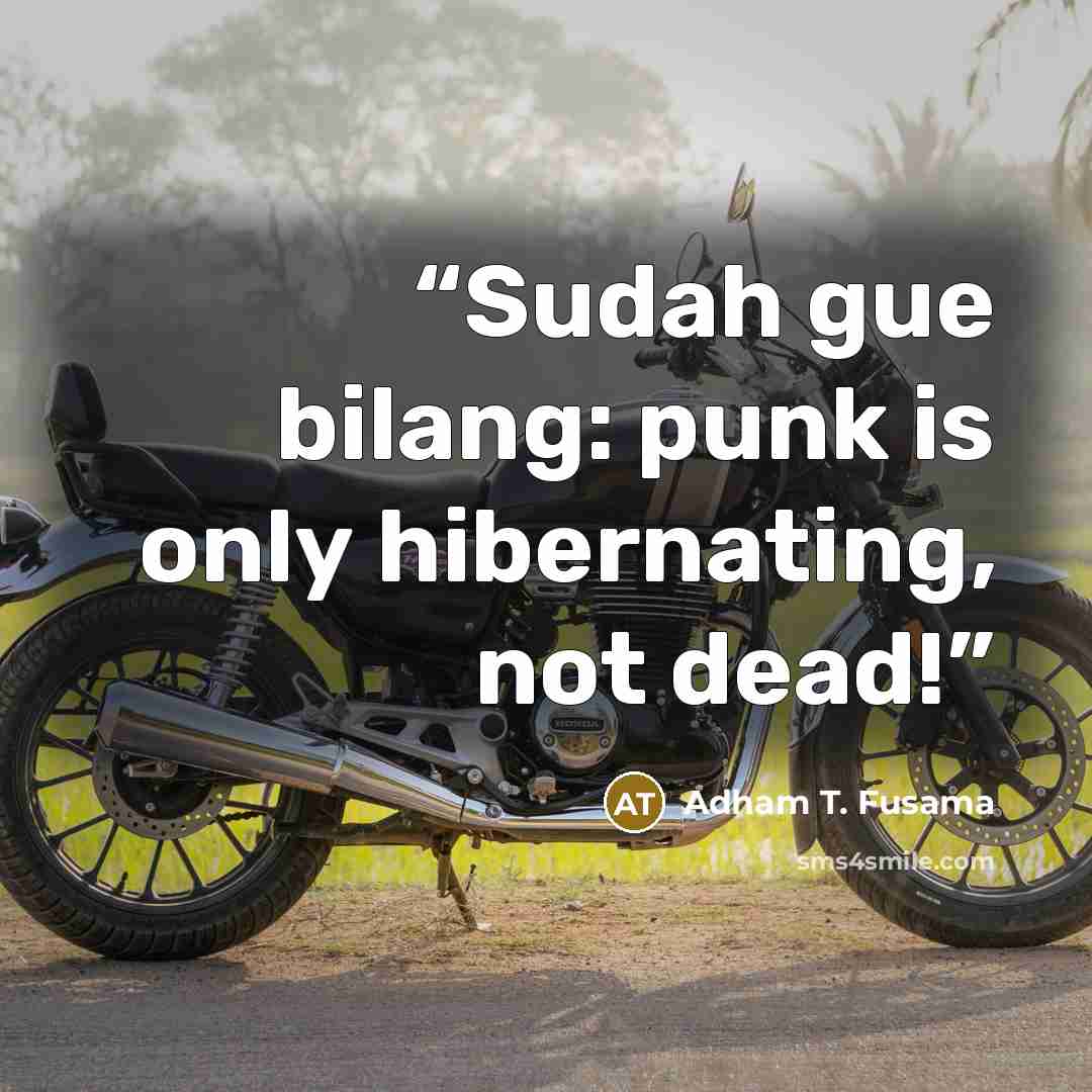 “Sudah gue bilang: punk is only hibernating, not dead!” quote by Adham T. Fusama