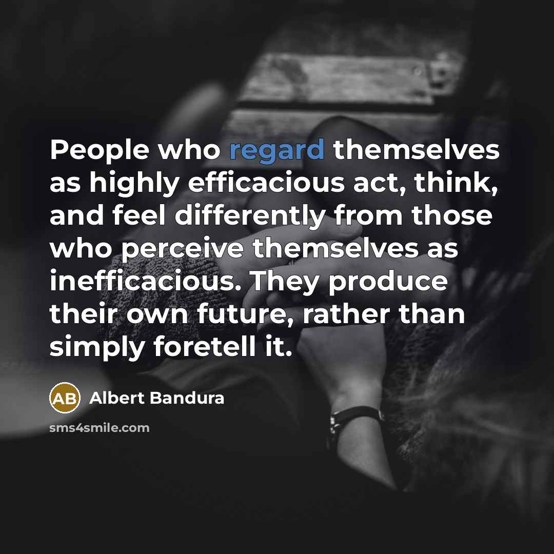 “People who regard themselves as highly efficacious act, think, and…” quote by Albert Bandura
