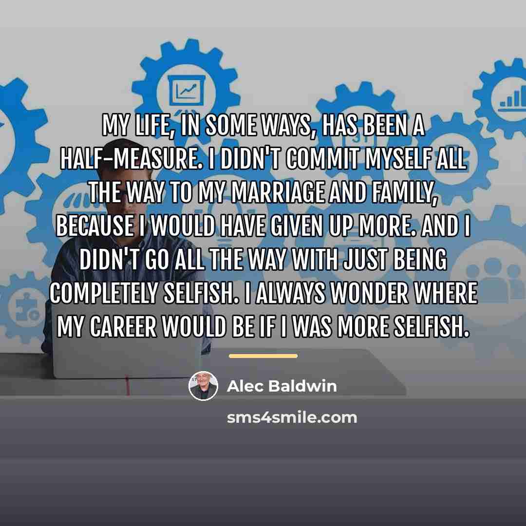 “My life, in some ways, has been a half-measure. I…” quote by Alec Baldwin