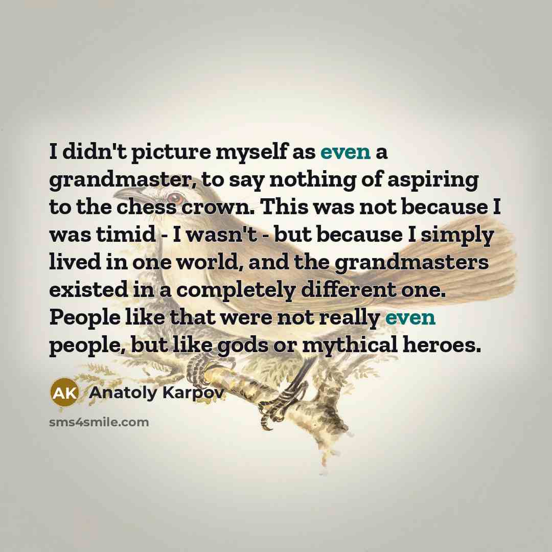 “I didn't picture myself as even a grandmaster, to say…” quote by Anatoly Karpov