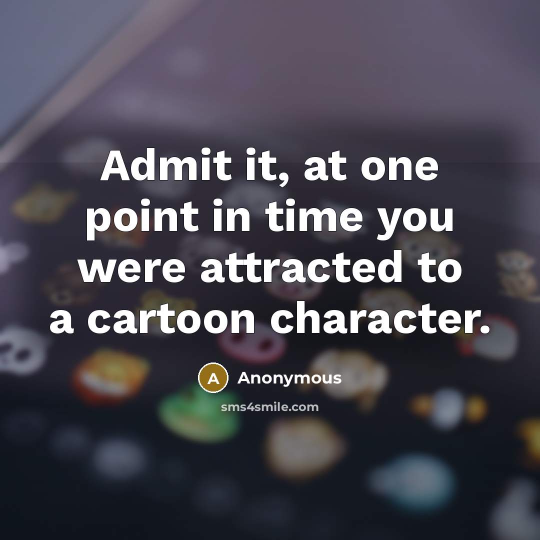“Admit it, at one point in time you were attracted…” quote by Anonymous