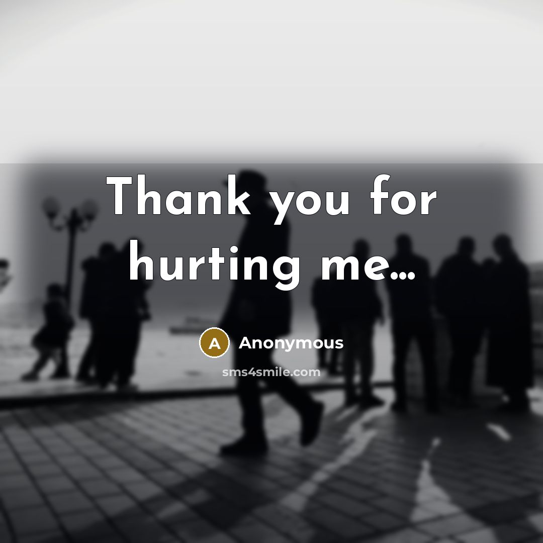 “Thank you for hurting me...…” quote by Anonymous