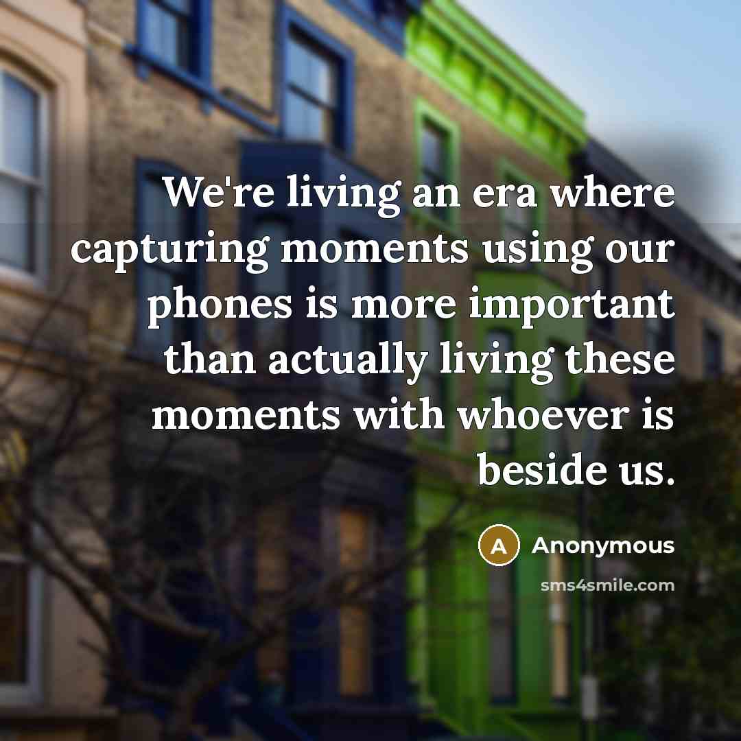 “We're living an era where capturing moments using our phones…” quote by Anonymous