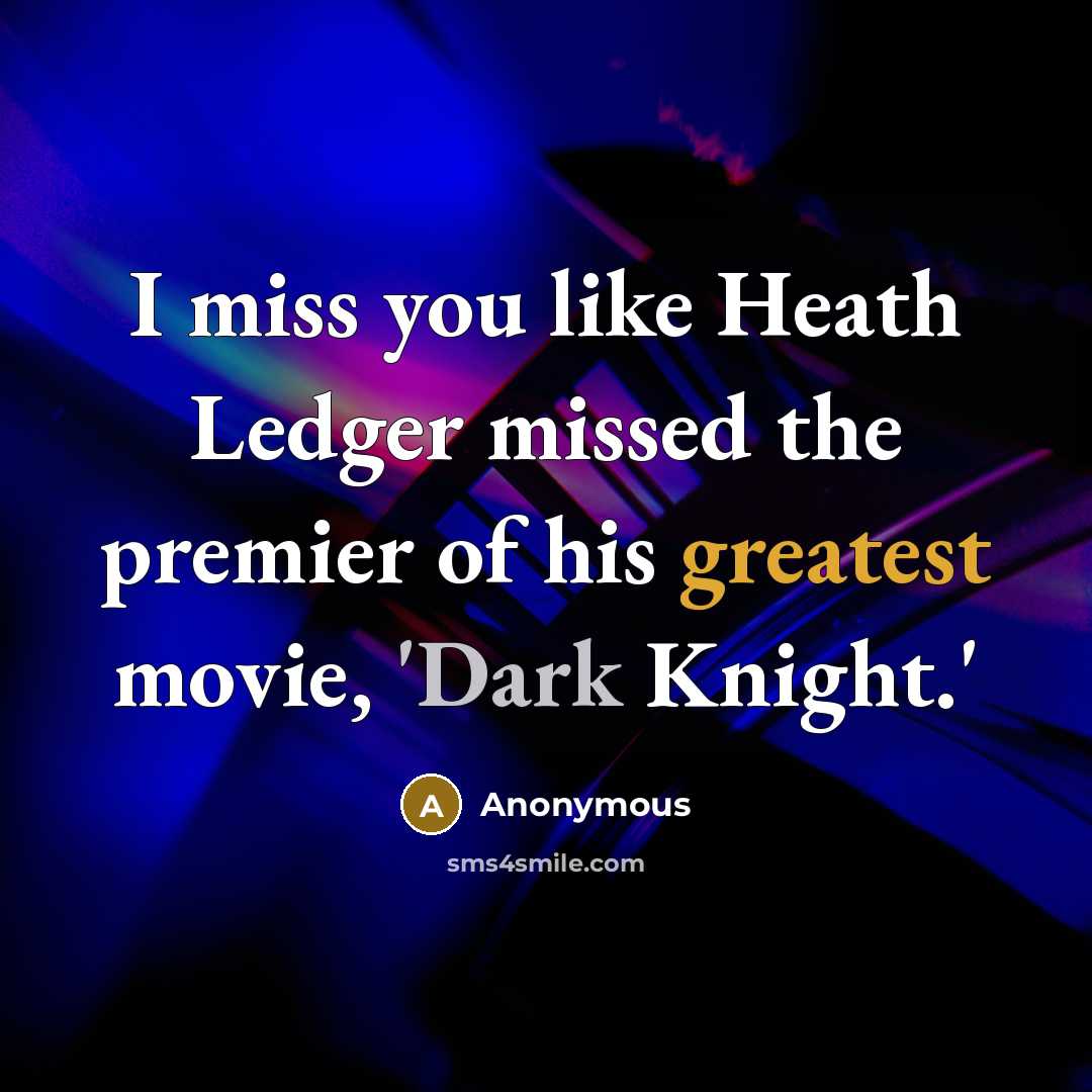 “I miss you like Heath Ledger missed the premier of…” quote by Anonymous