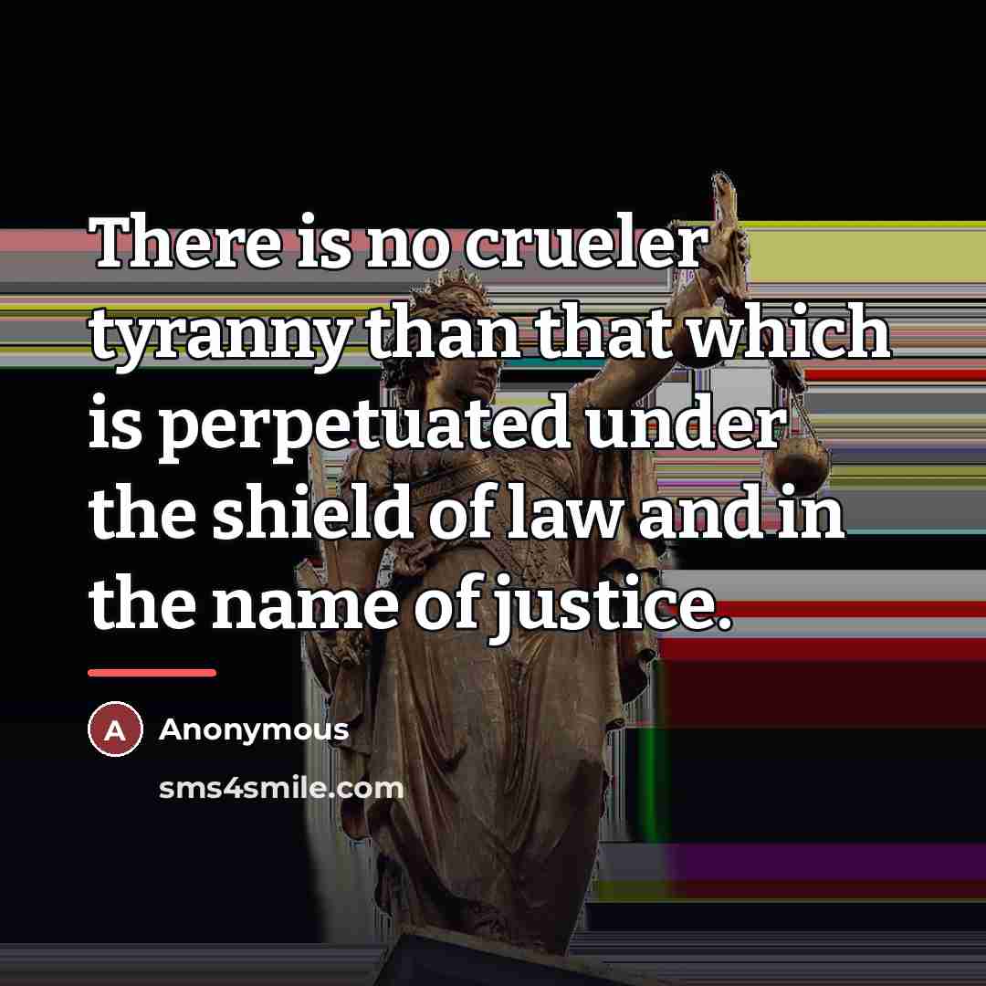 “There is no crueler tyranny than that which is perpetuated…” quote by Anonymous
