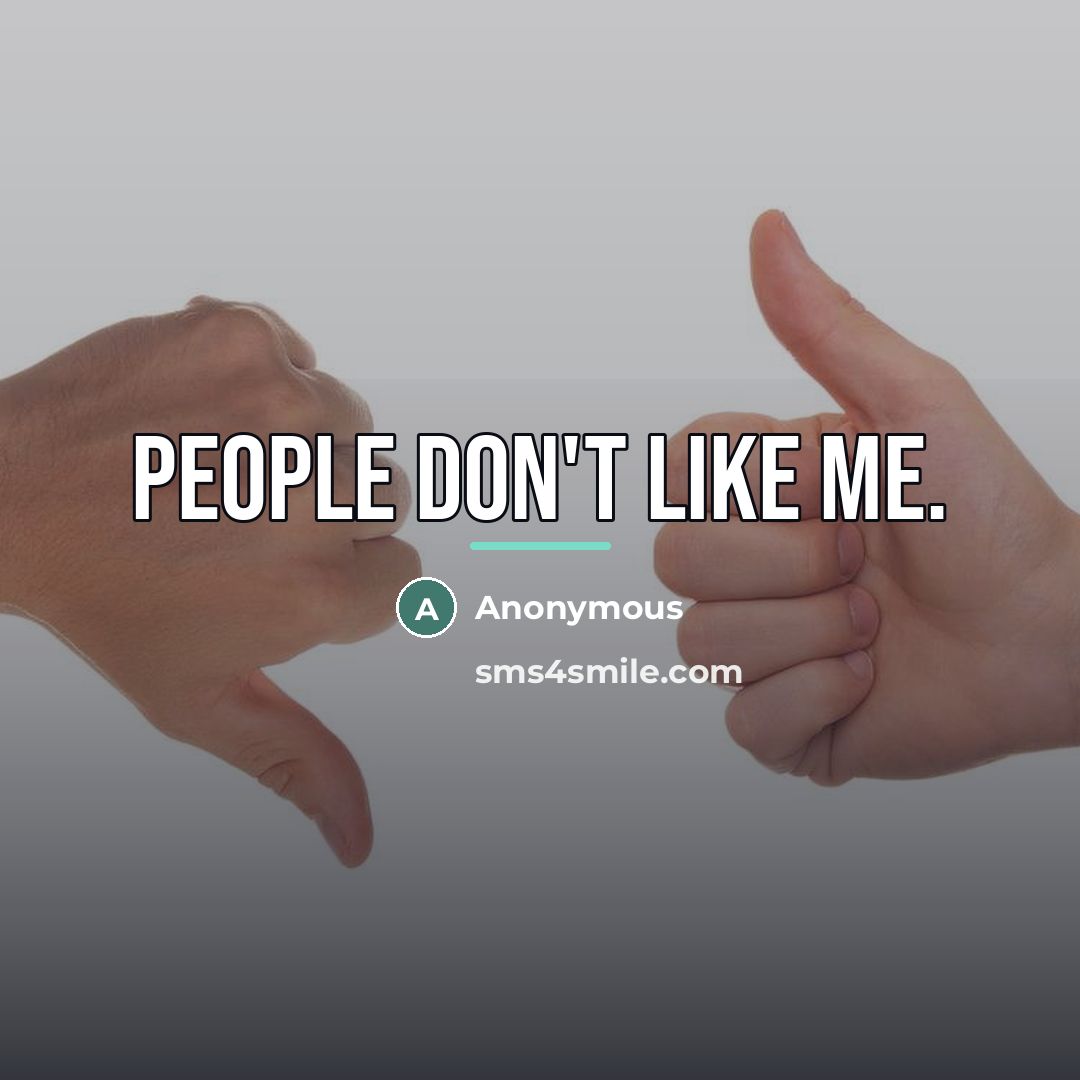 “People don't like me.…” quote by Anonymous