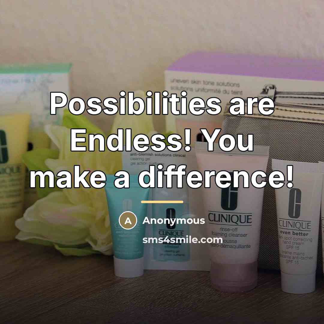 “Possibilities are Endless! You make a difference!…” quote by Anonymous