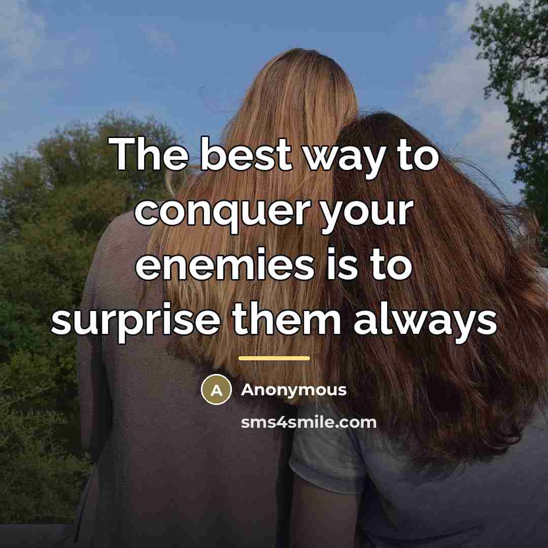 “The best way to conquer your enemies is to surprise…” quote by Anonymous