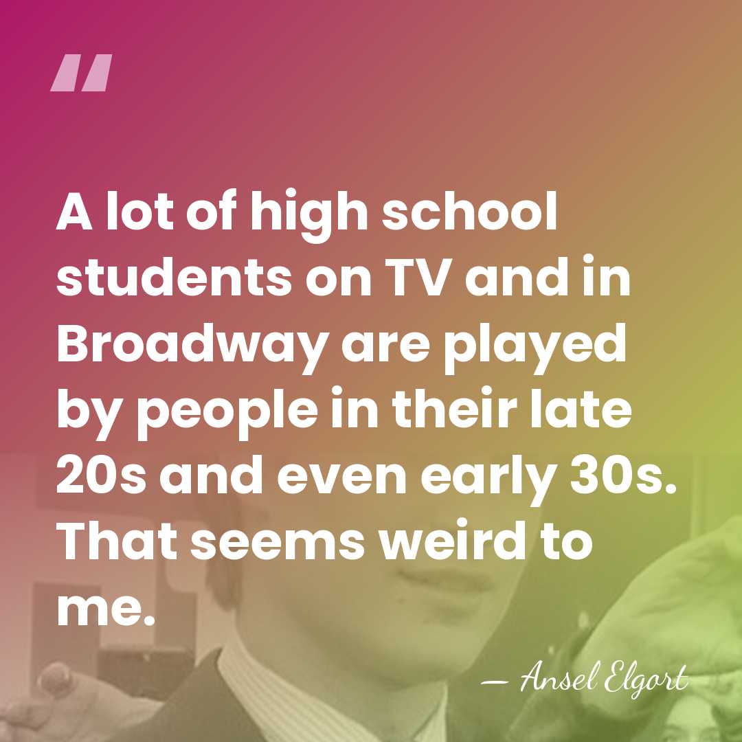 A lot of high school students on TV and in Broadway are&hellip; - Ansel Elgort