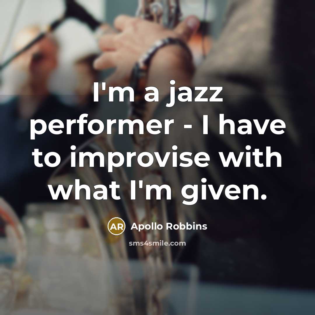 “I'm a jazz performer - I have to improvise with…” quote by Apollo Robbins