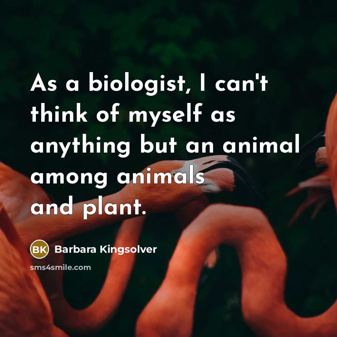 “As a biologist, I can't think of myself as anything…” quote by Barbara Kingsolver