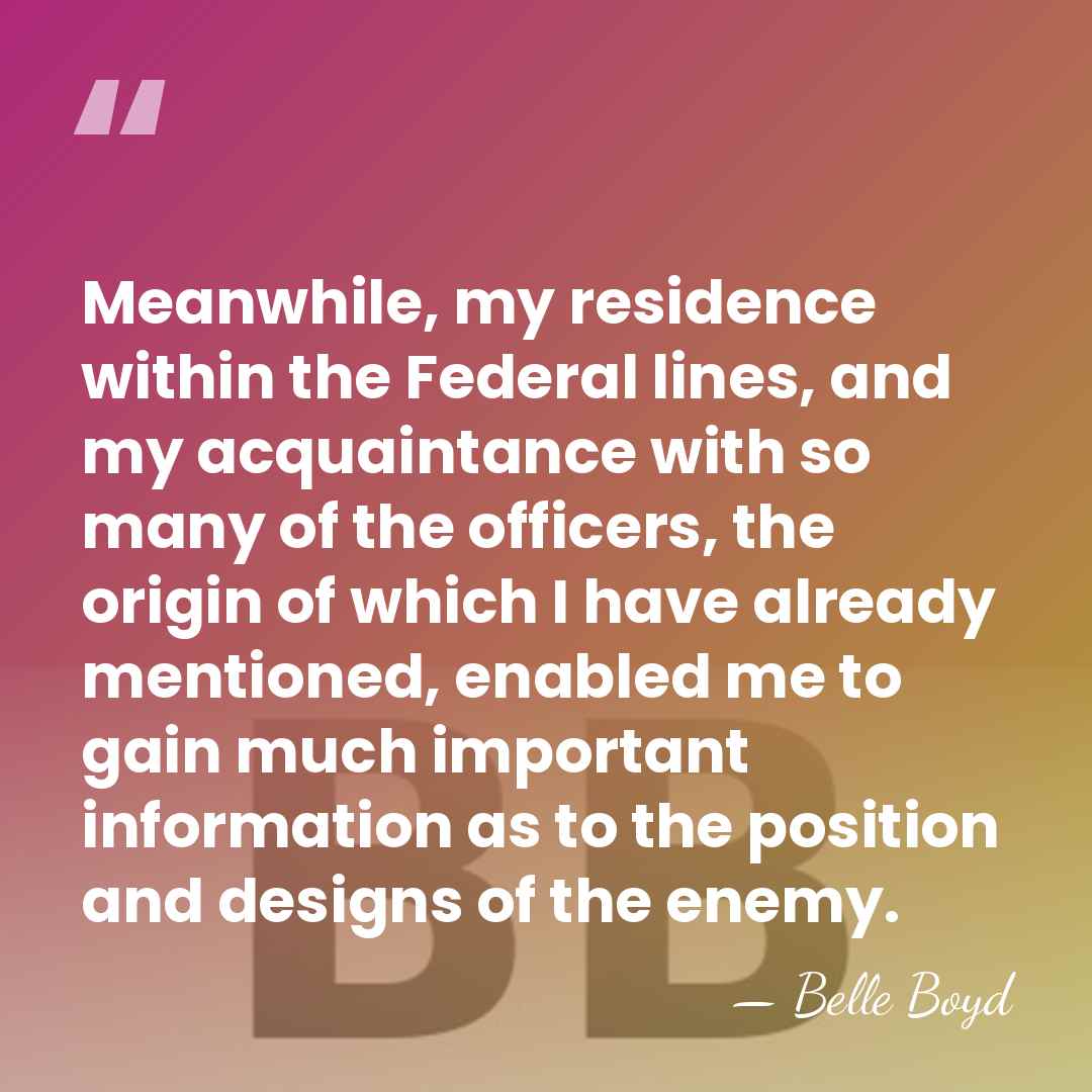 Meanwhile, my residence within the Federal lines, and my acquaintance with so&hellip; - Belle Boyd