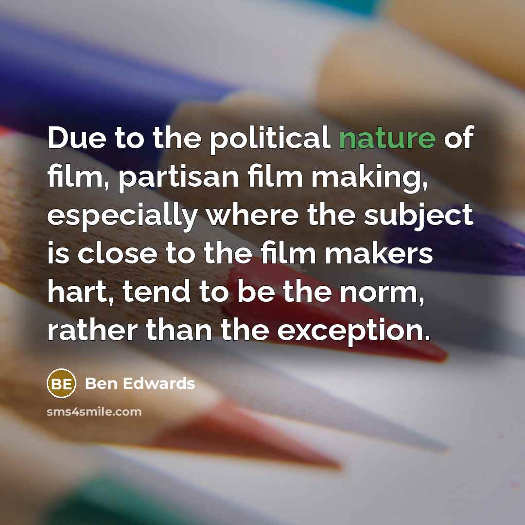 “Due to the political nature of film, partisan film making,…” quote by Ben Edwards