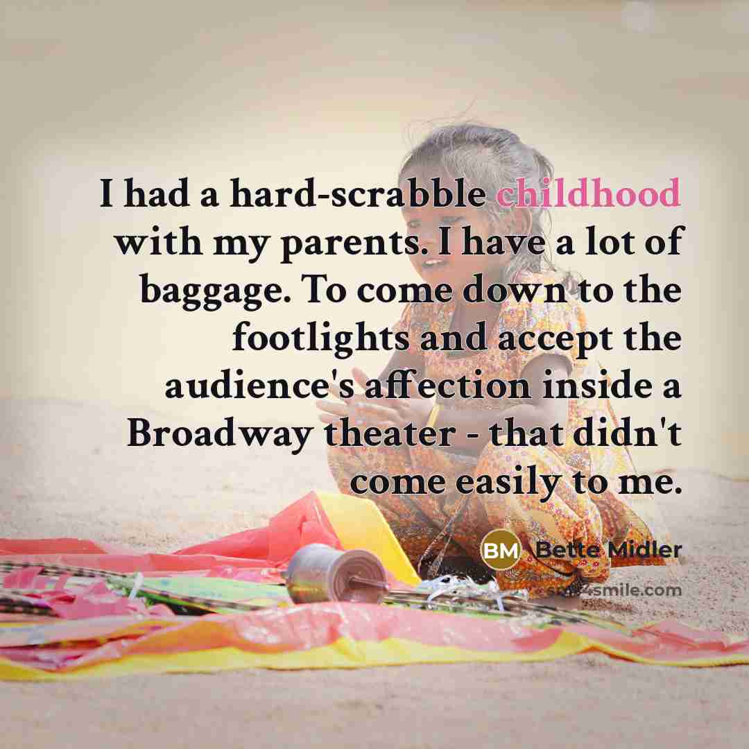 “I had a hard-scrabble childhood with my parents. I have…” quote by Bette Midler