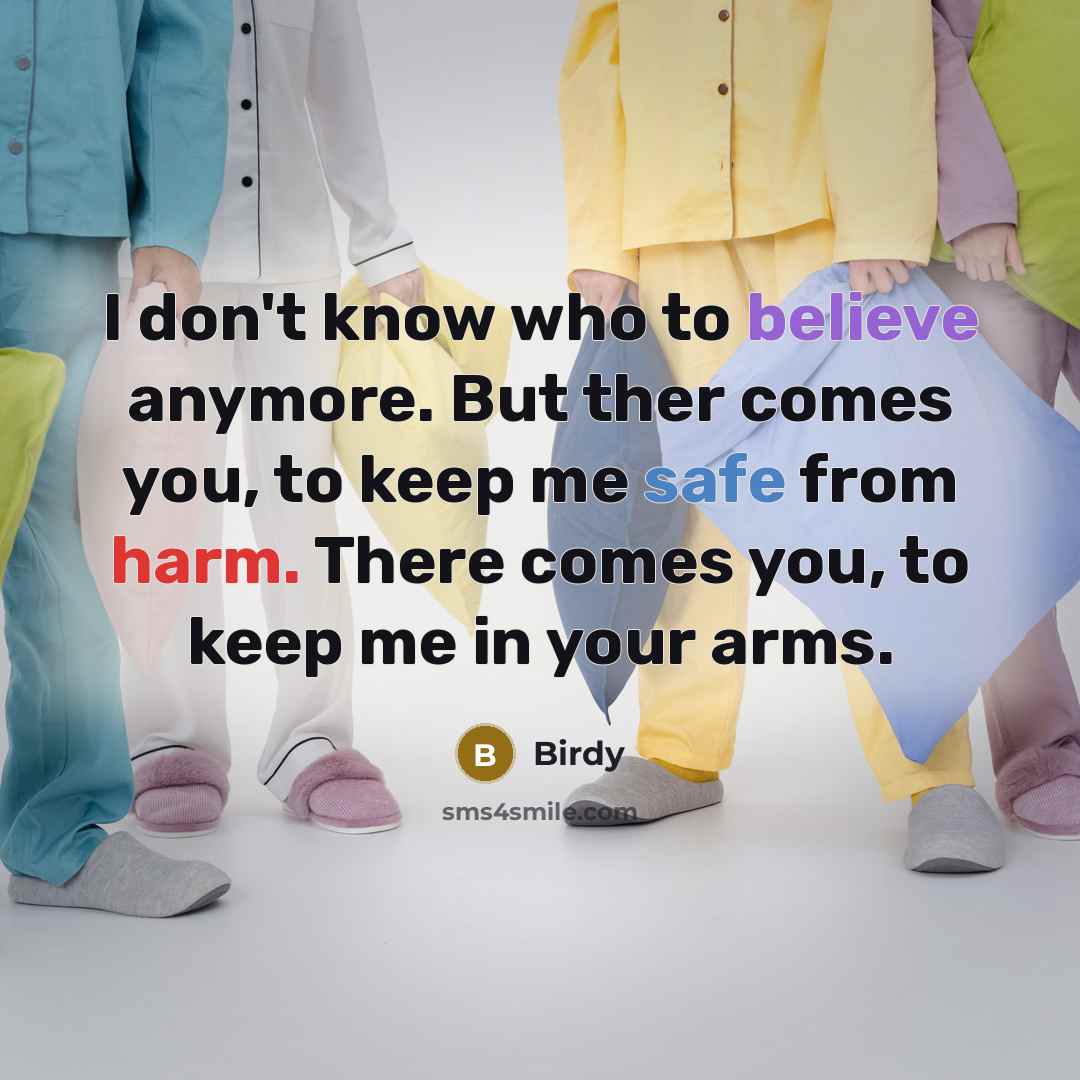“I don't know who to believe anymore. But ther comes…” quote by Birdy