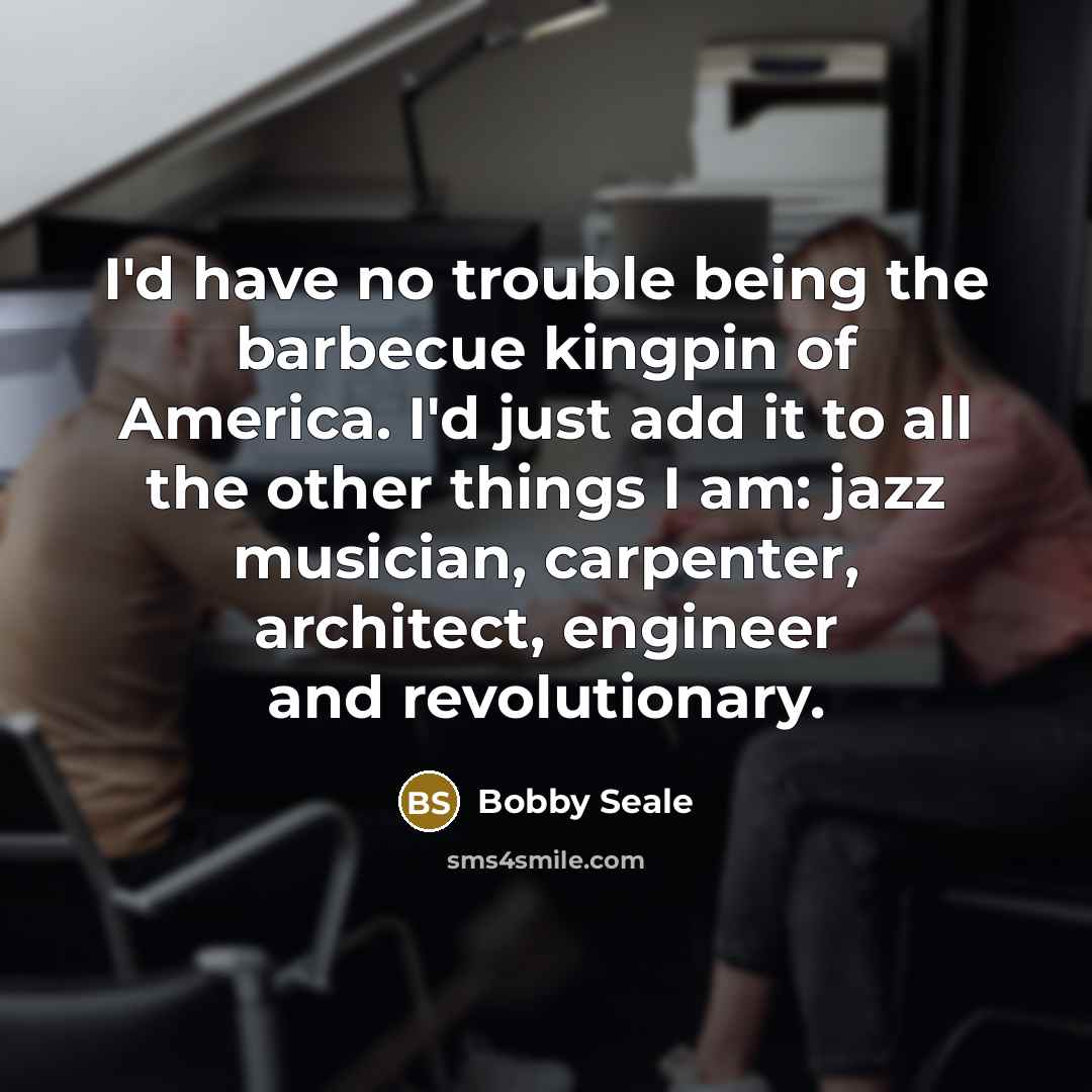 “I'd have no trouble being the barbecue kingpin of America.…” quote by Bobby Seale
