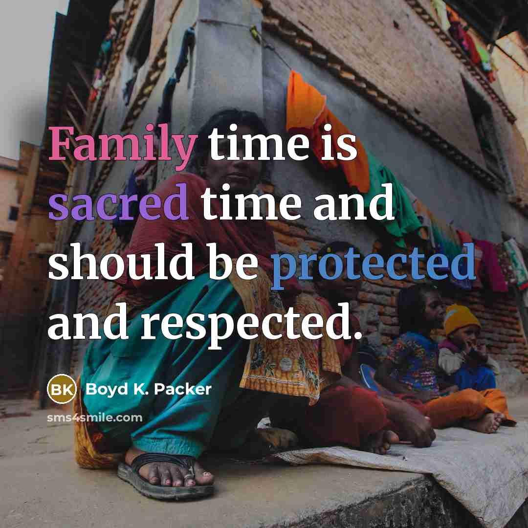“Family time is sacred time and should be protected and…” quote by Boyd K. Packer