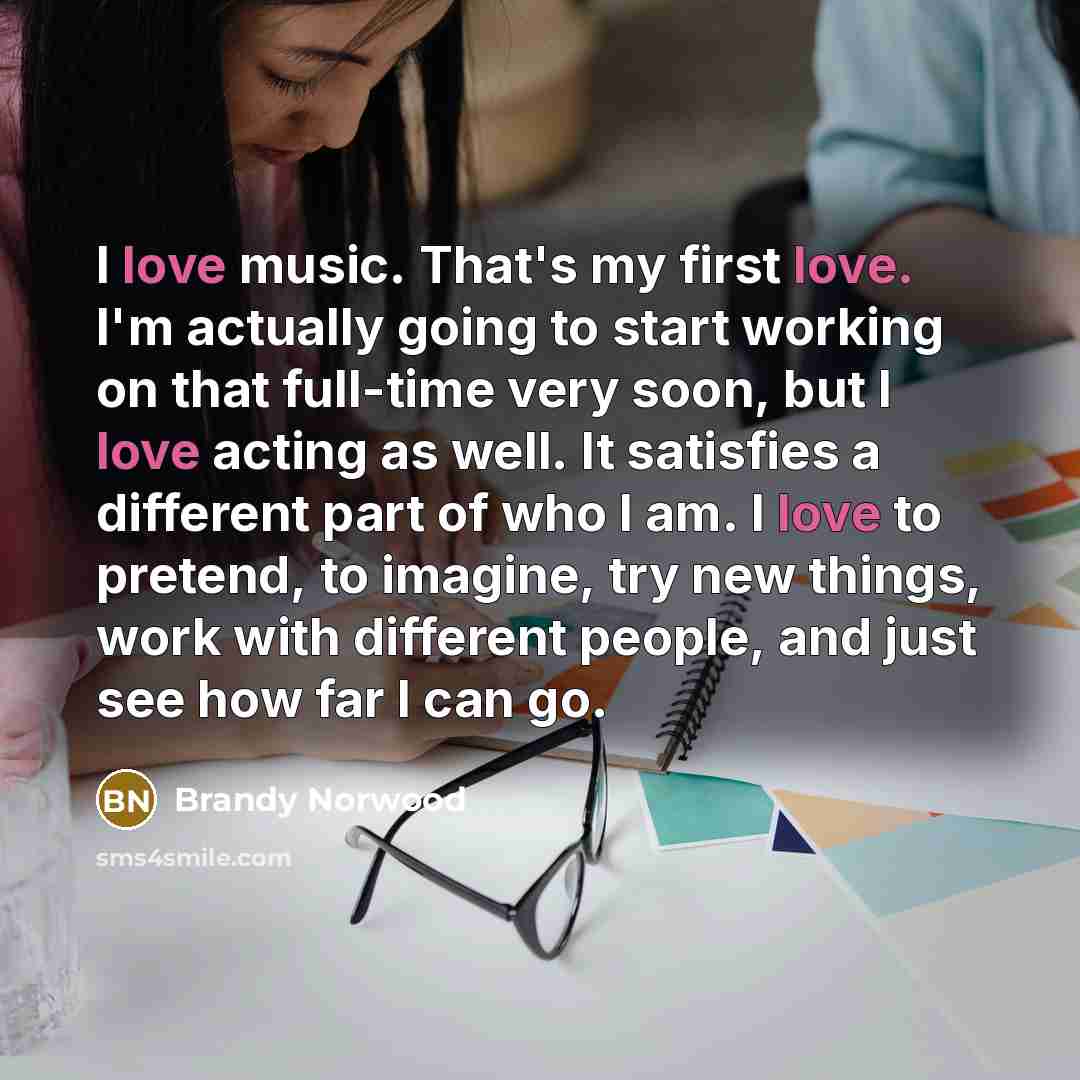 “I love music. That's my first love. I'm actually going…” quote by Brandy Norwood