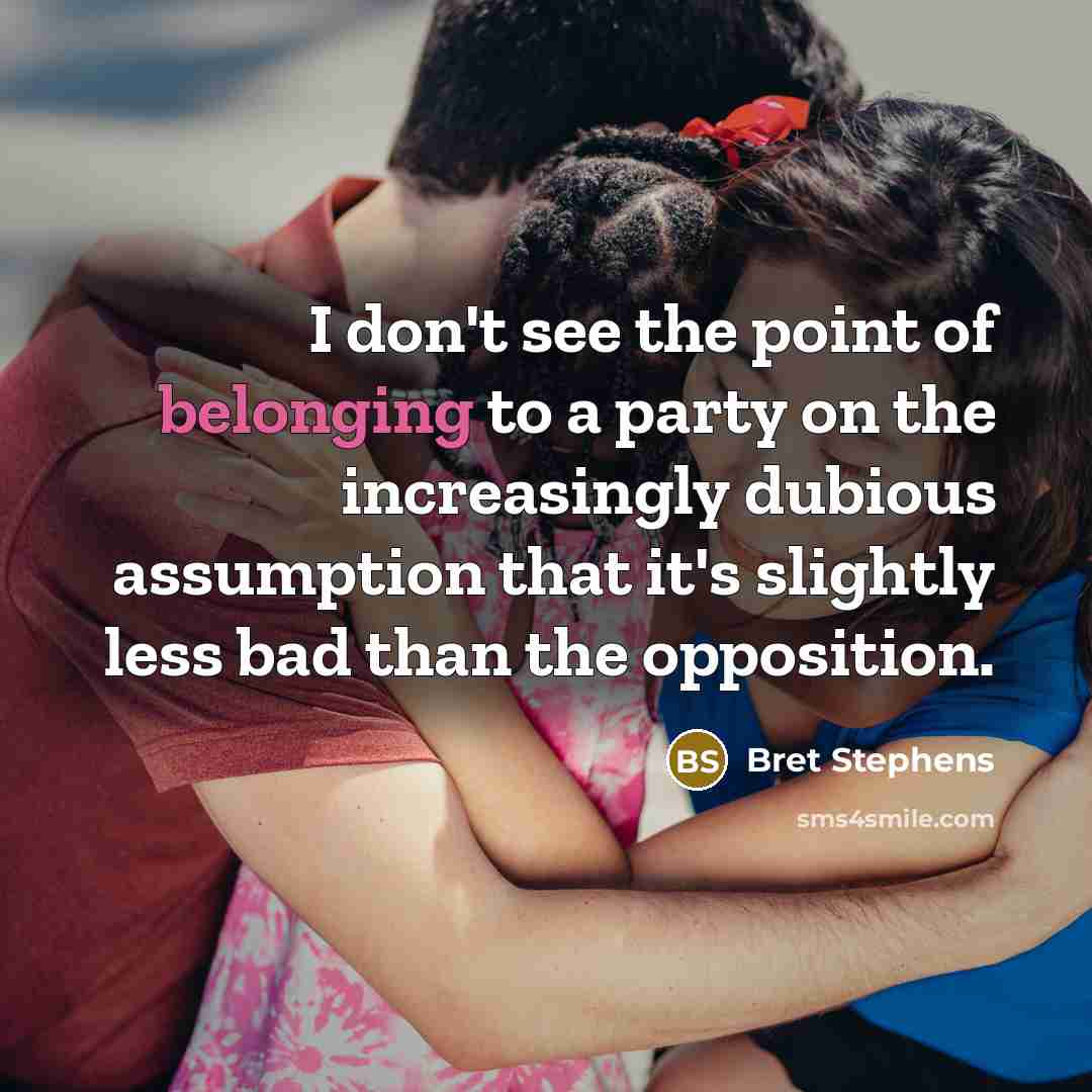 “I don't see the point of belonging to a party…” quote by Bret Stephens