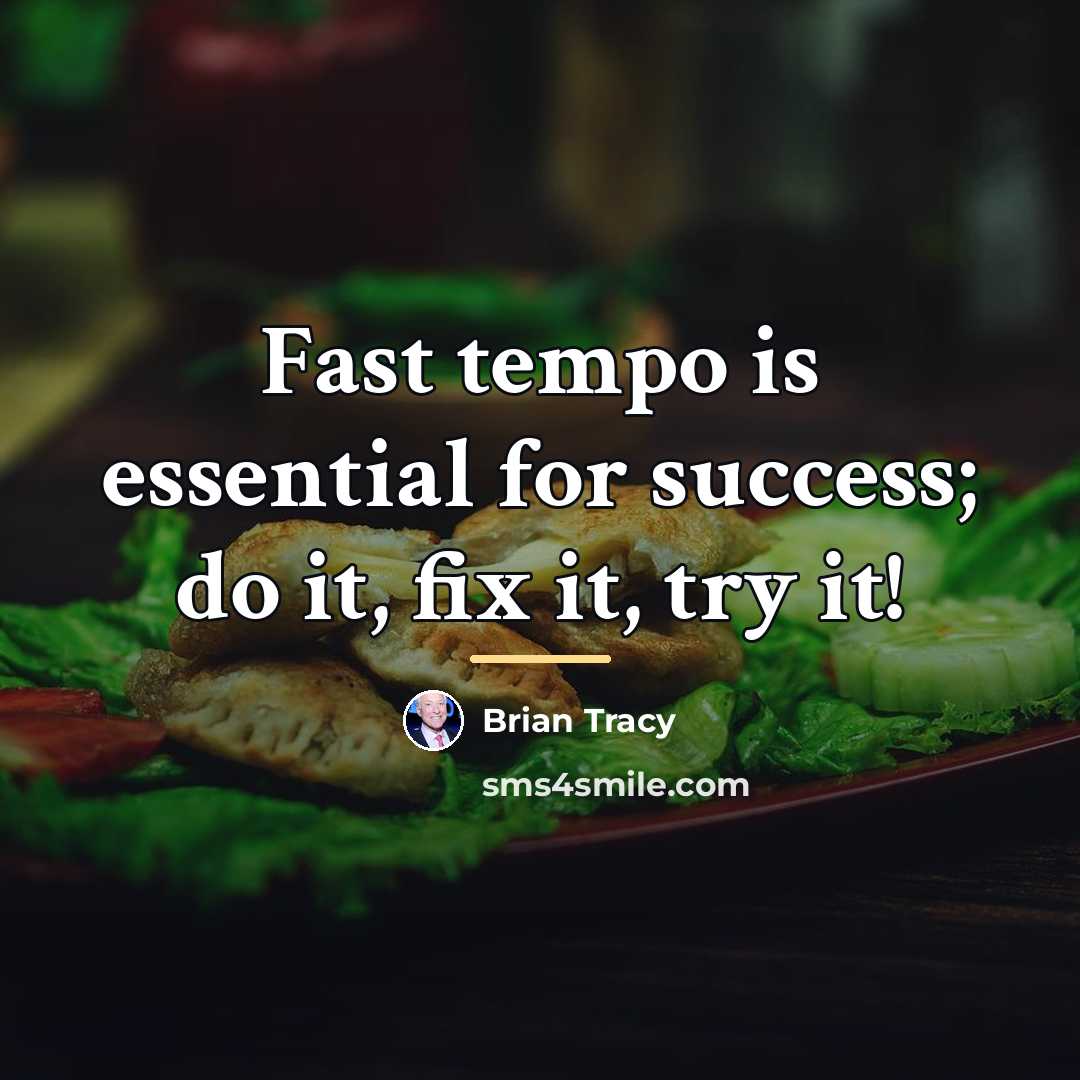 “Fast tempo is essential for success; do it, fix it,…” quote by Brian Tracy