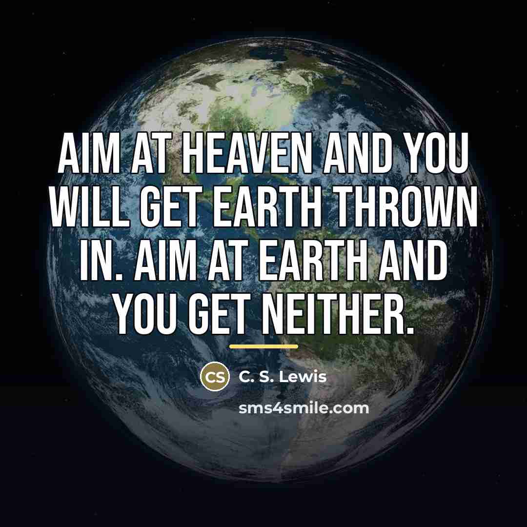 “Aim at heaven and you will get earth thrown in.…” quote by C. S. Lewis