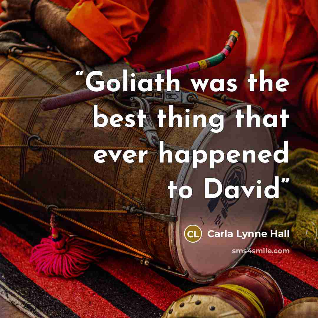 “Goliath was the best thing that ever happened to David” quote by Carla Lynne Hall
