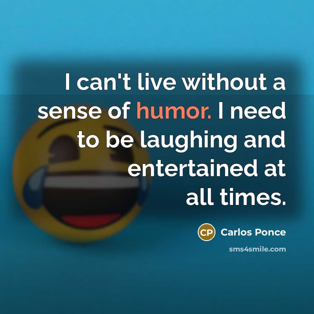 “I can't live without a sense of humor. I need…” quote by Carlos Ponce