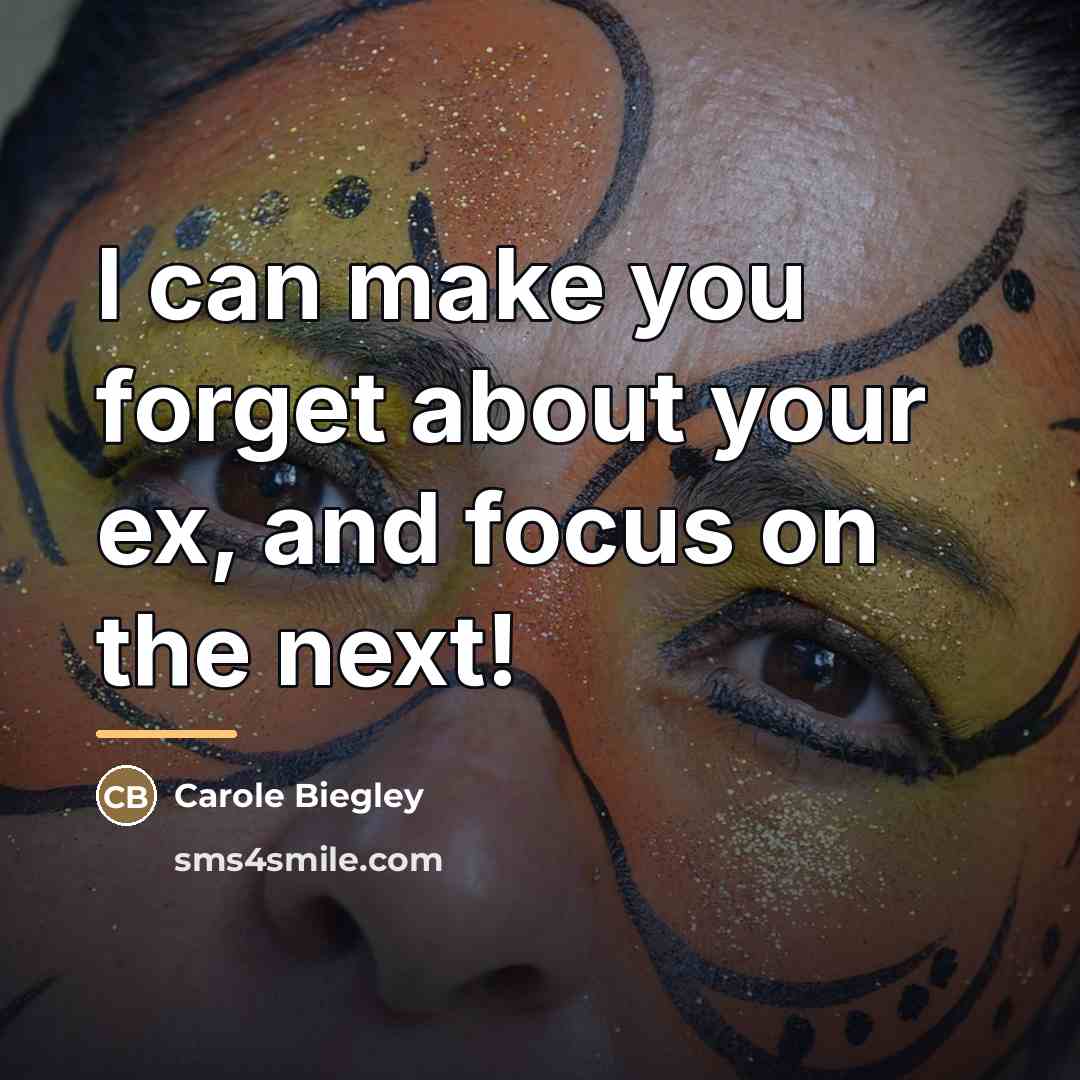 “I can make you forget about your ex, and focus…” quote by Carole Biegley
