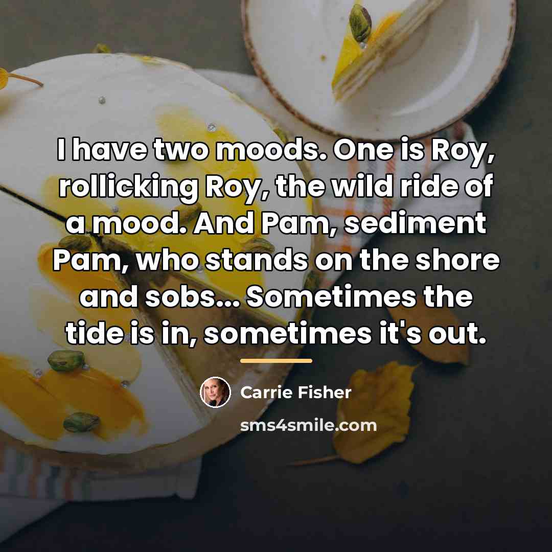 “I have two moods. One is Roy, rollicking Roy, the…” quote by Carrie Fisher