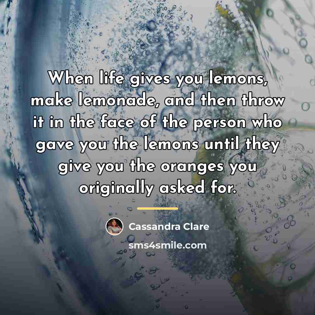 “When life gives you lemons, make lemonade, and then throw…” quote by Cassandra Clare