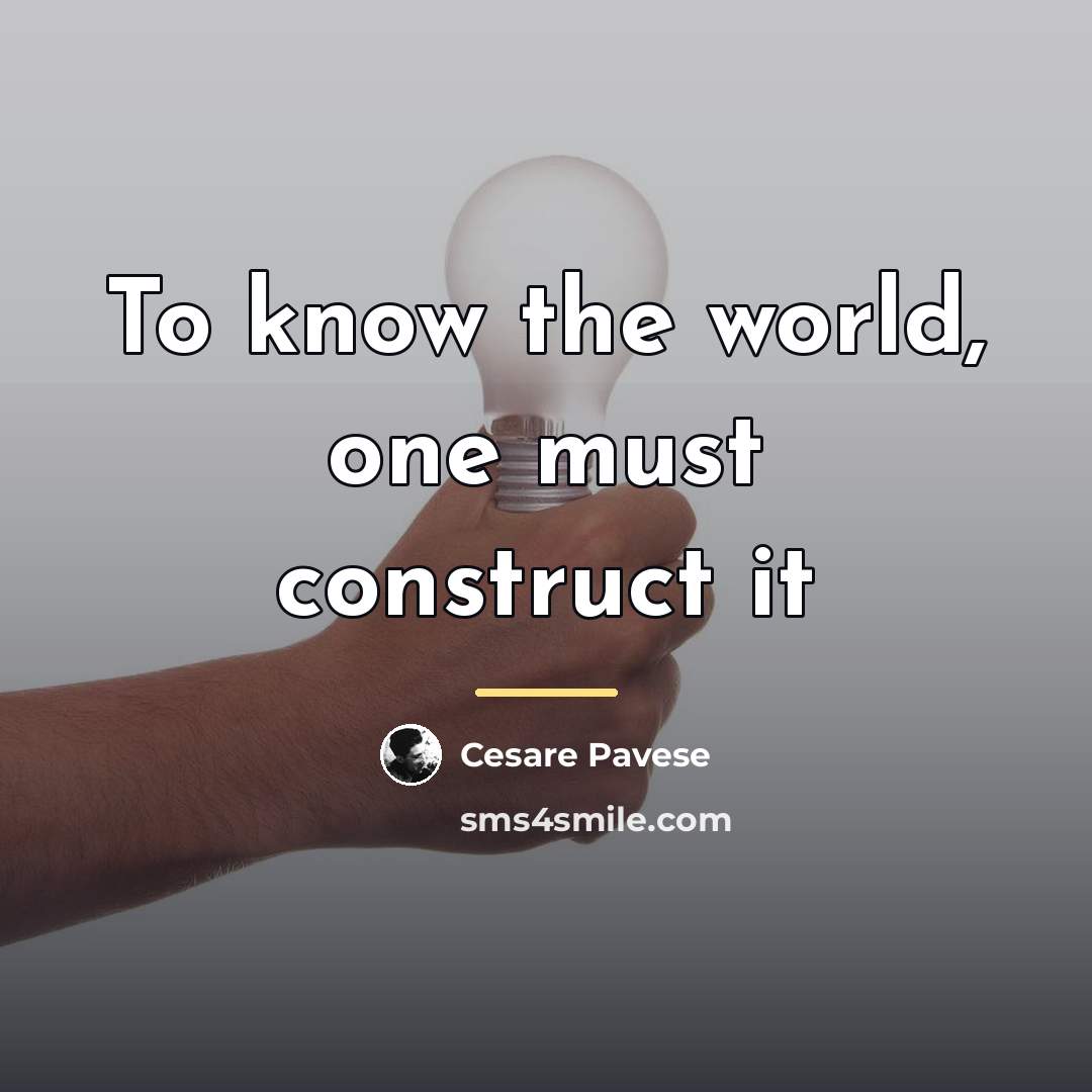 “To know the world, one must construct it…” quote by Cesare Pavese