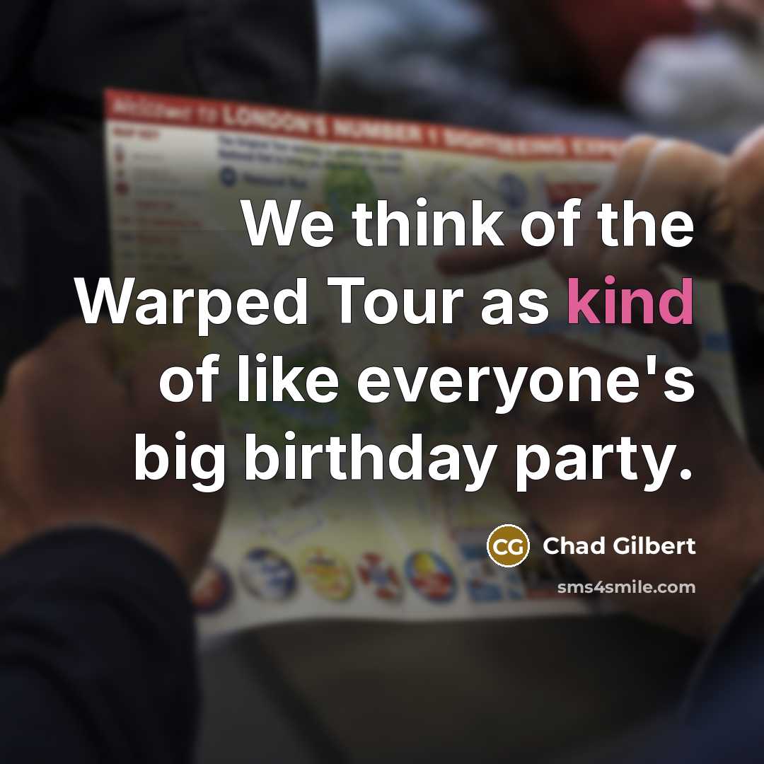 “We think of the Warped Tour as kind of like…” quote by Chad Gilbert