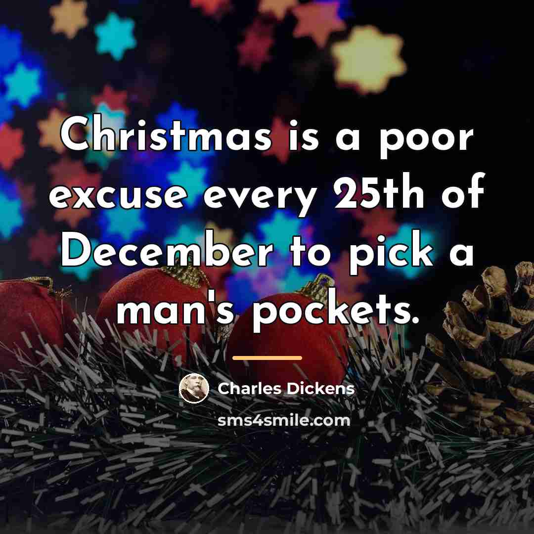 “Christmas is a poor excuse every 25th of December to…” quote by Charles Dickens