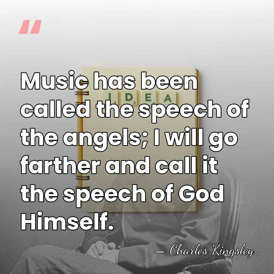 Music has been called the speech of the angels; I will go&hellip; - Charles Kingsley