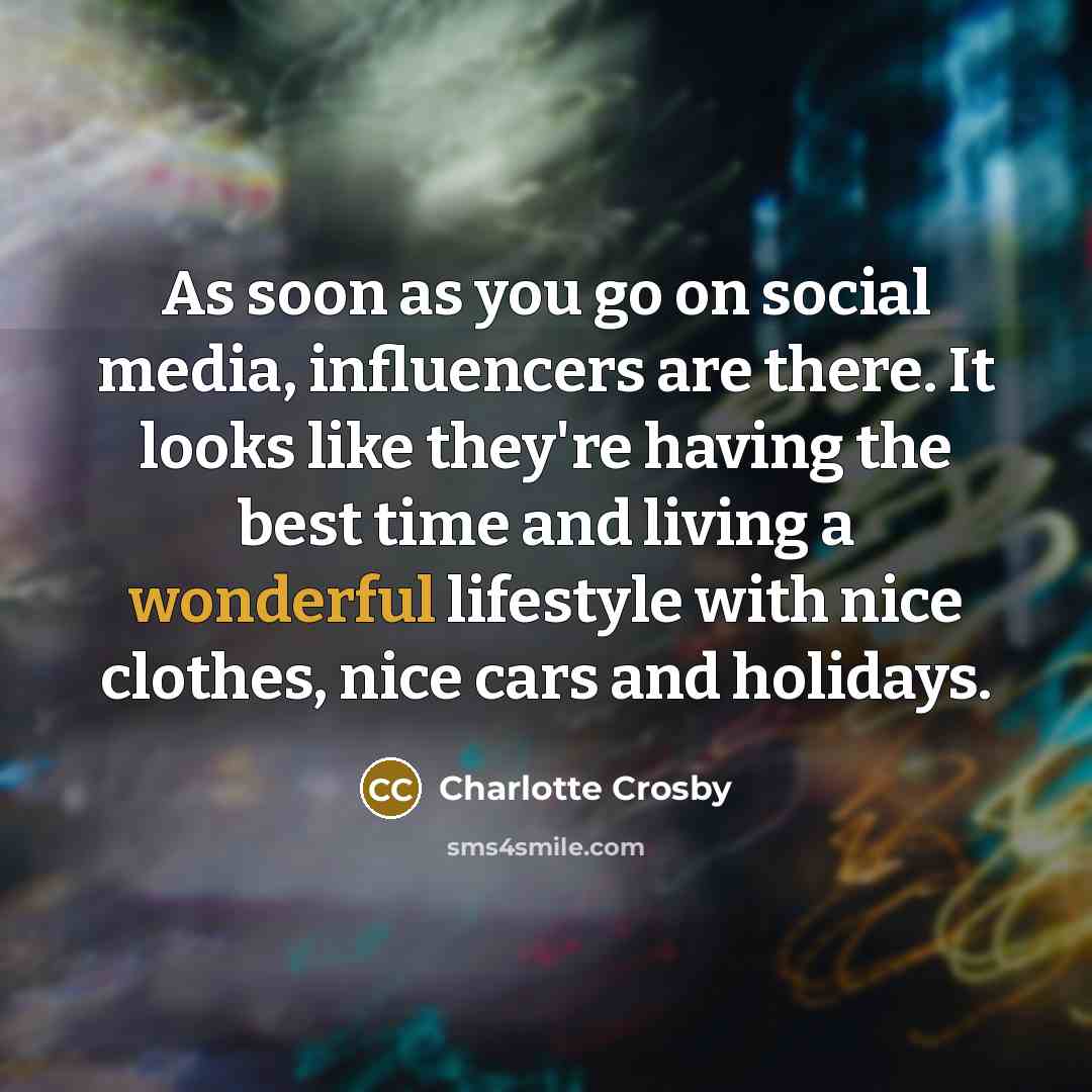 “As soon as you go on social media, influencers are…” quote by Charlotte Crosby