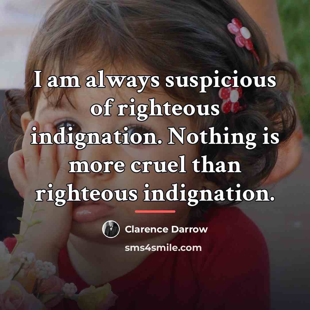 “I am always suspicious of righteous indignation. Nothing is more…” quote by Clarence Darrow